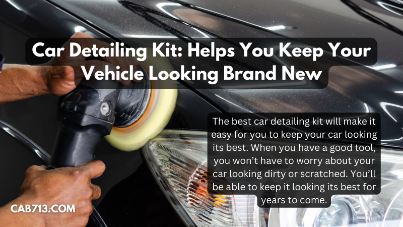 Car Detailing Kit: Helps You Keep Your Vehicle Looking Brand New